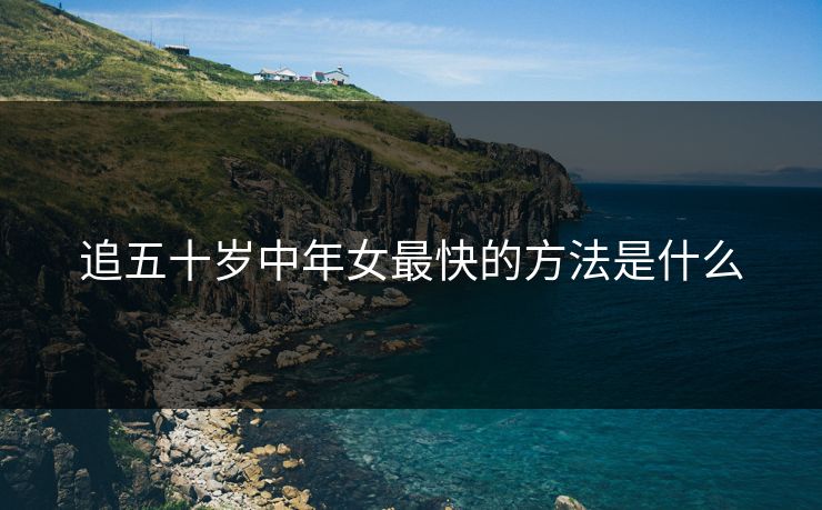 追五十岁中年女最快的方法是什么